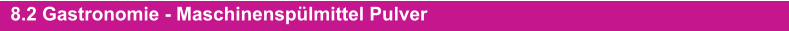 8.2 Gastronomie - Maschinensplmittel Pulver